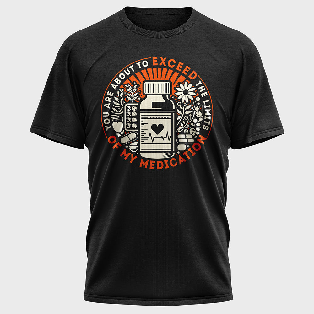 You are about to Exceed the Limits of my Medication Cotton Tee
