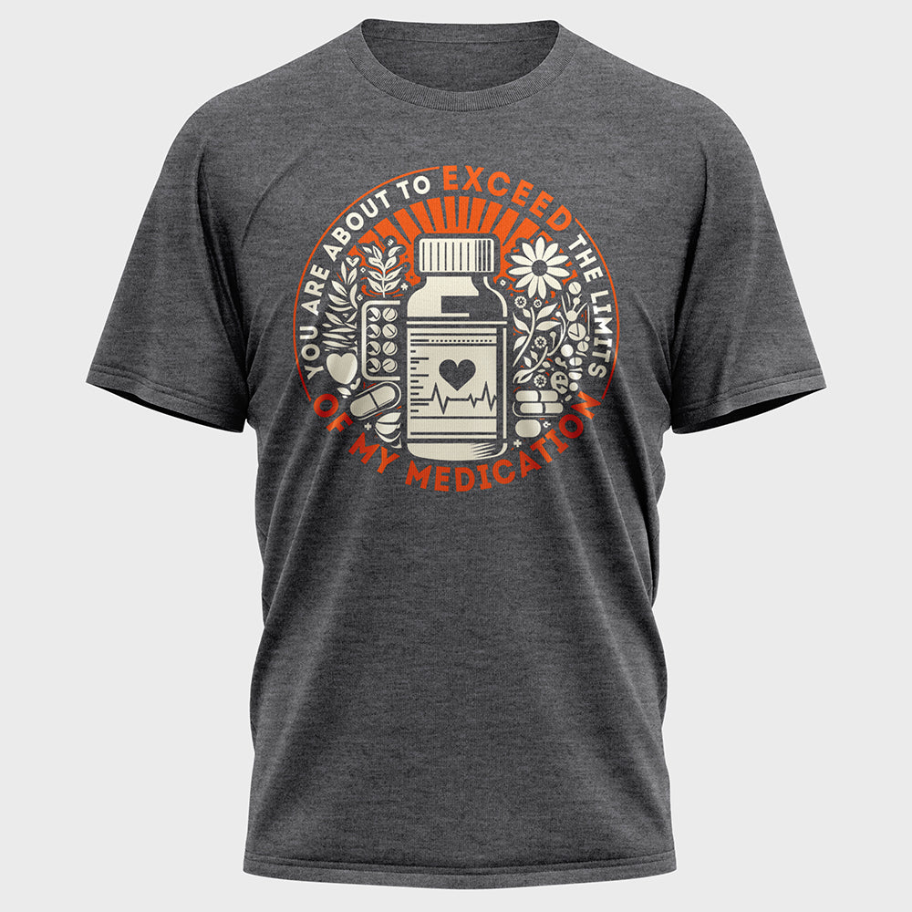 You are about to Exceed the Limits of my Medication Cotton Tee