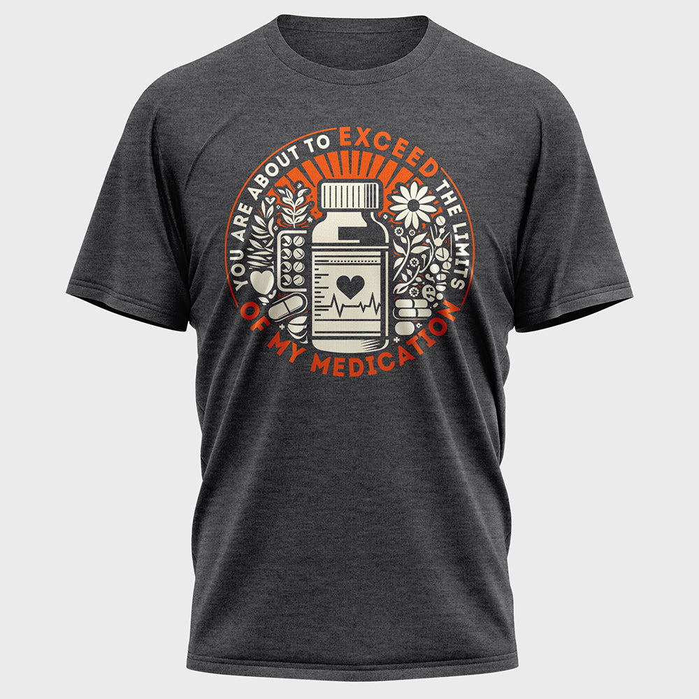 You are about to Exceed the Limits of my Medication Cotton Tee