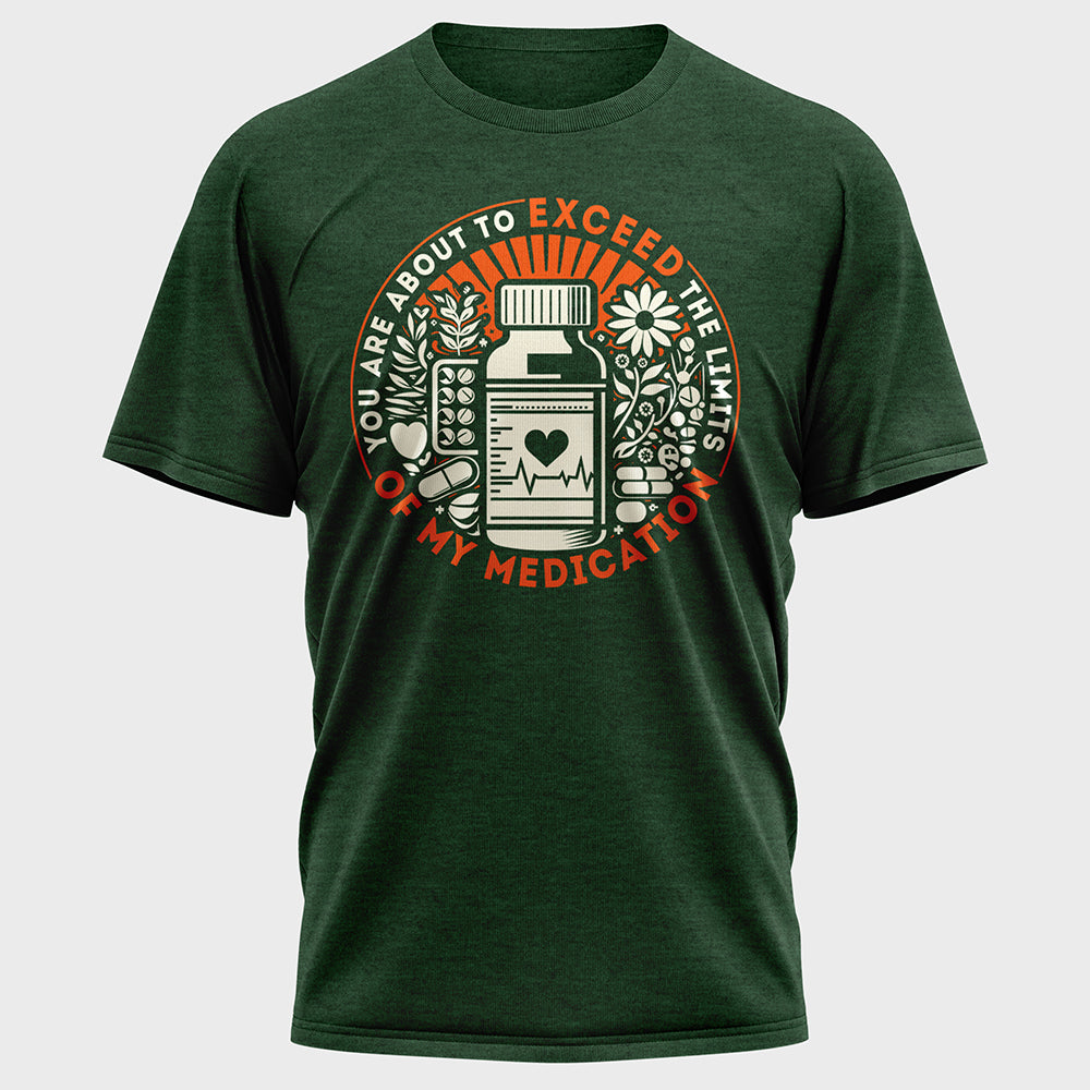 You are about to Exceed the Limits of my Medication Cotton Tee