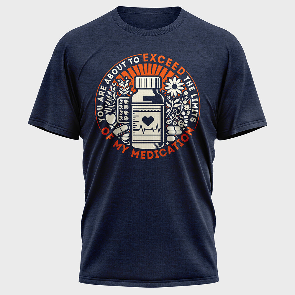 You are about to Exceed the Limits of my Medication Cotton Tee