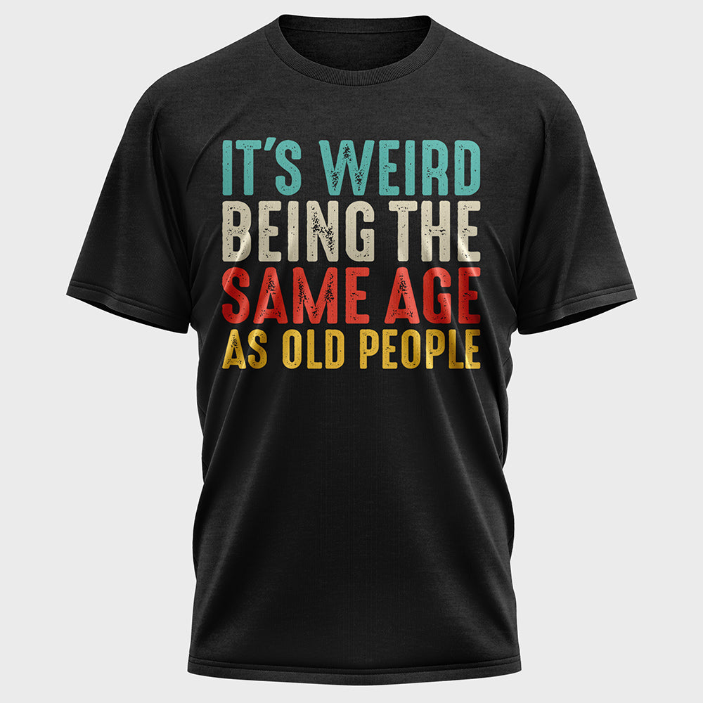 Its Weird Being The Same Age As Old People Cotton Tee