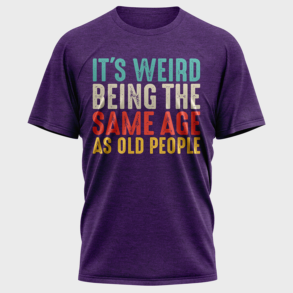 Its Weird Being The Same Age As Old People Cotton Tee