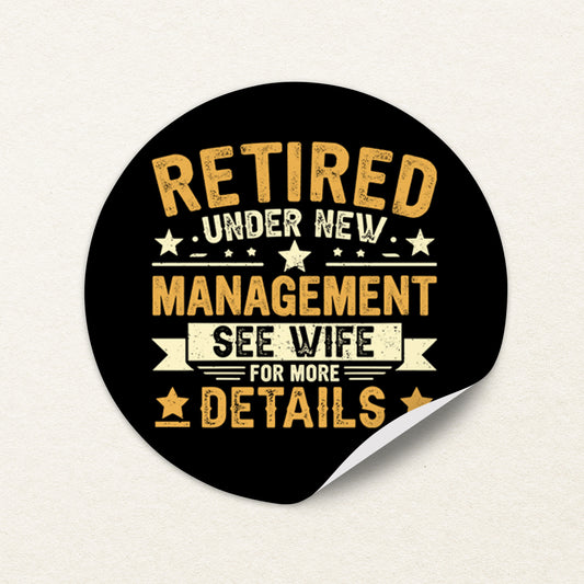 Retired Under New Management See Wife For More Details Sticker